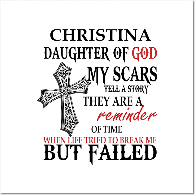 Christina Daughter of God My Scars Tell A Story They Are A Reminder Of Time When Life Tried To Break Me but Failed T-shirt Wall Art by Annorazroe Graphic